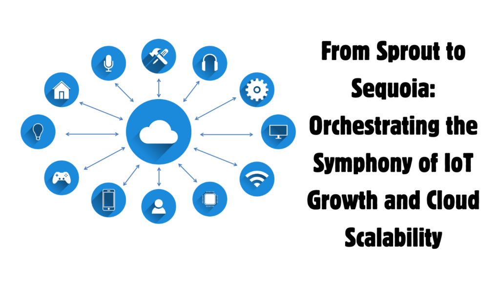 From Sprout to Sequoia: Orchestrating the Symphony of IoT Growth and Cloud Scalability