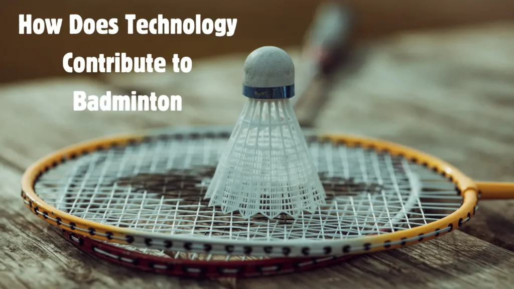 How Does Technology Contribute to Badminton