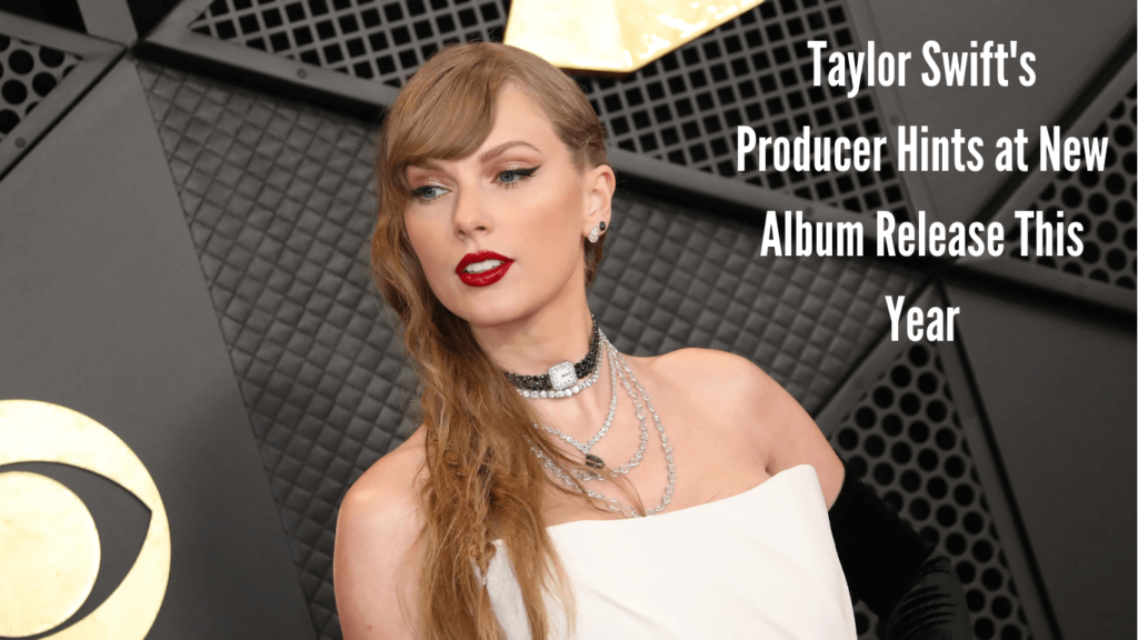 Taylor Swift's Producer Hints at New Album Release This Year